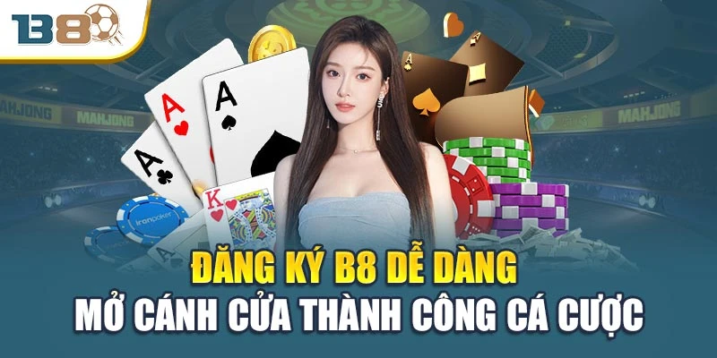 Đăng Ký B8 Dễ Dàng - Mở Cánh Cửa Thành Công Cá Cược